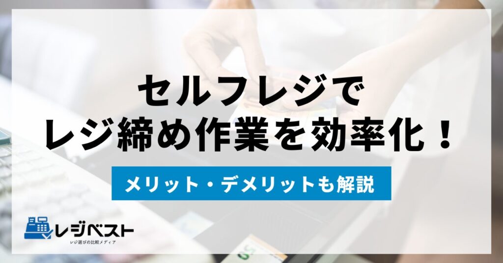 セルフレジでレジ締め作業を効率化！メリット・デメリットを解説