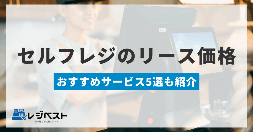 セルフレジをリースで導入する場合の価格｜おすすめサービス5選も紹介