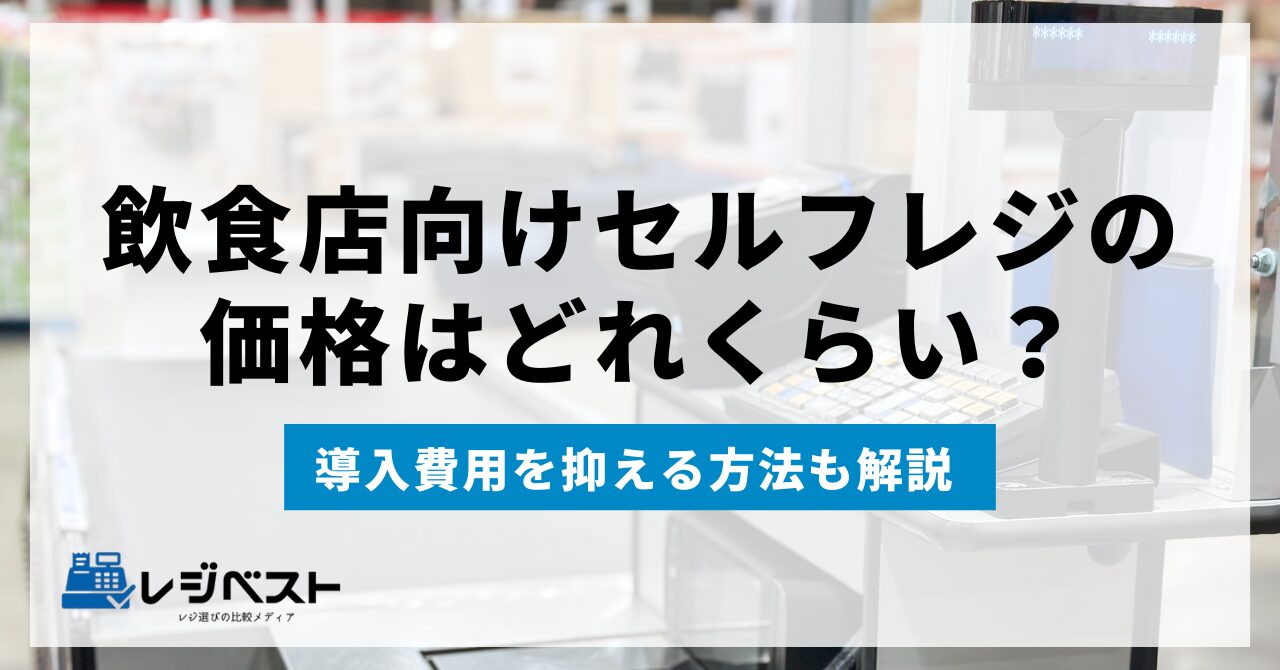 飲食店向けセルフレジの価格はどれくらい?導入費用を抑える方法も解説