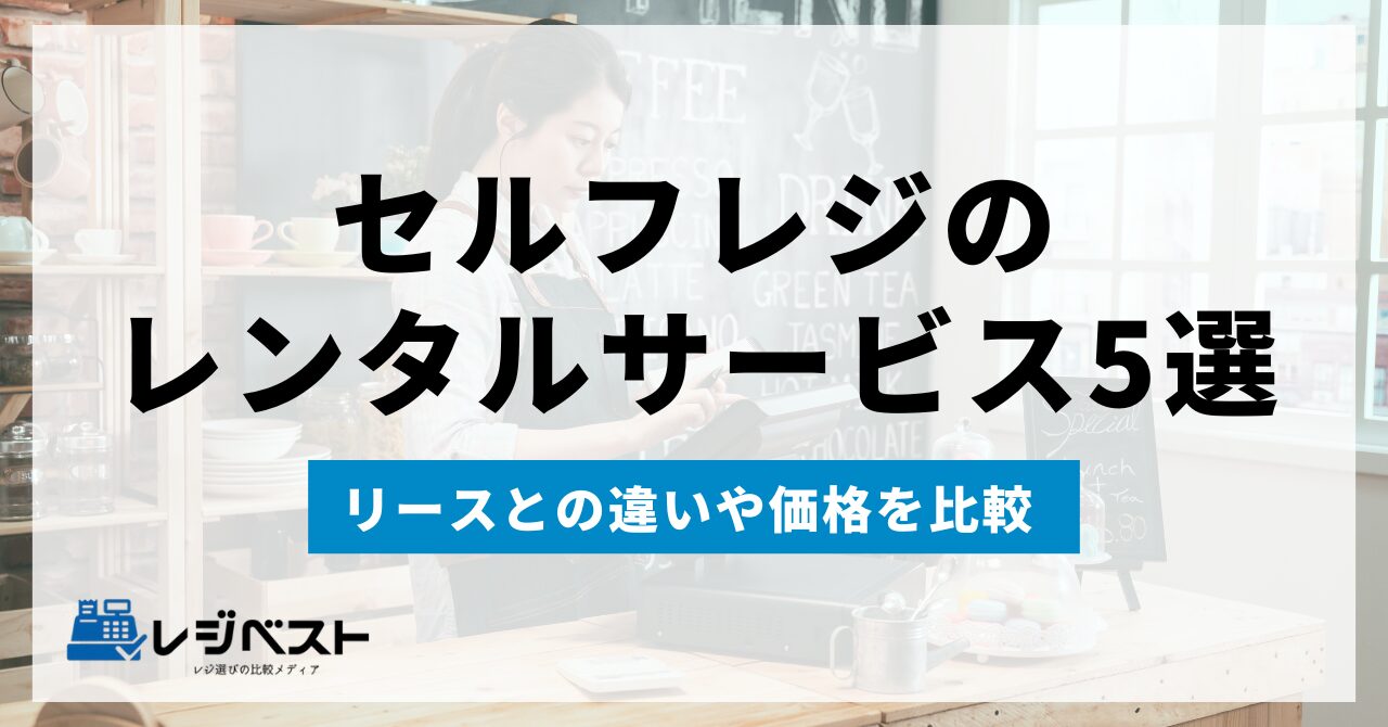 セルフレジのレンタルサービスおすすめ5選｜リースとの違いや価格を比較