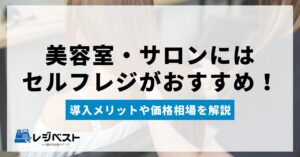 美容室・サロンにはセルフレジがおすすめ！導入メリットや価格相場を解説