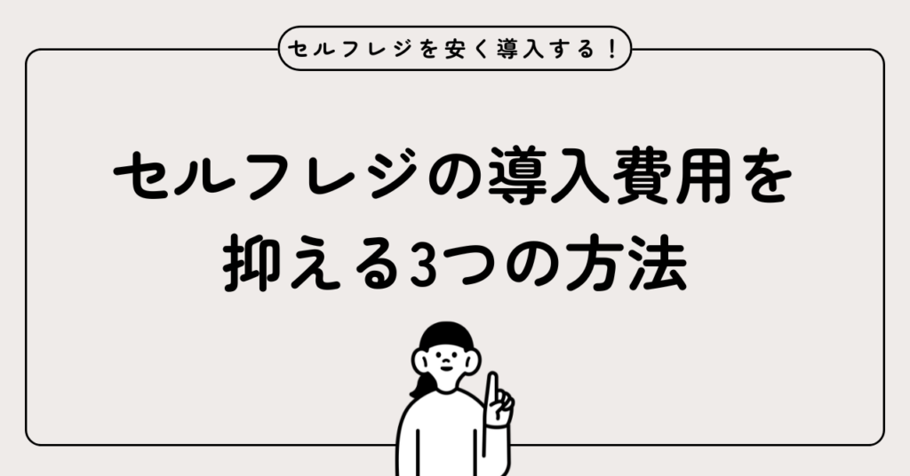 補助金・助成金以外にセルフレジを安く導入する3つの方法