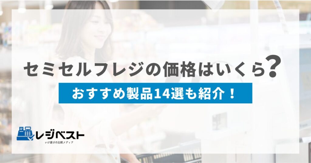 セミセルフレジの価格はいくら？安く導入する方法やおすすめ14選も紹介