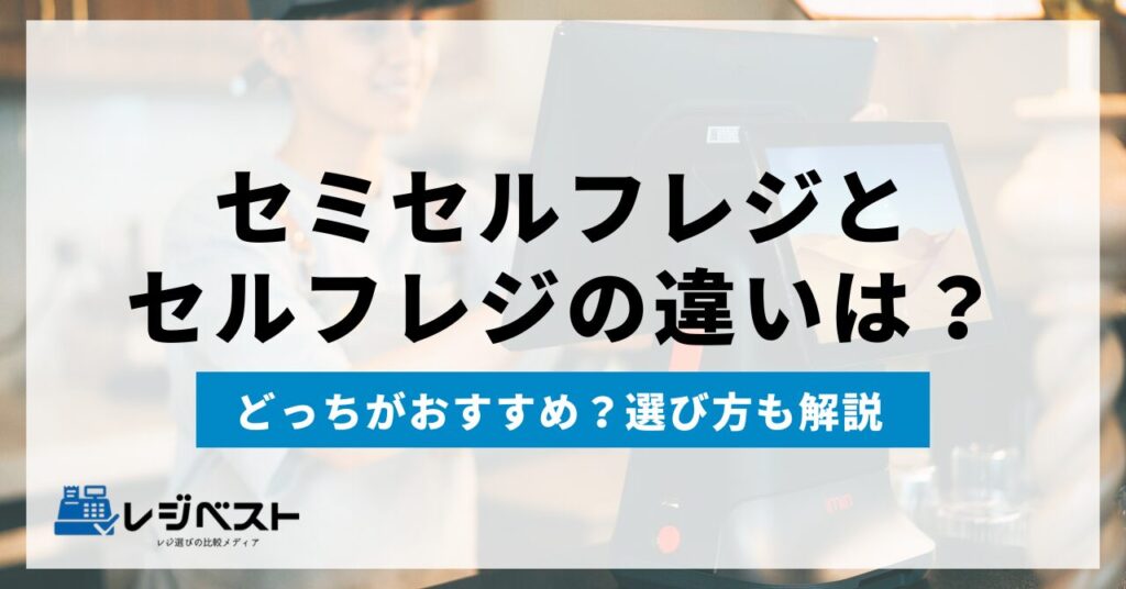セミセルフレジとセルフレジの違いは？どっちがおすすめ？選び方も解説