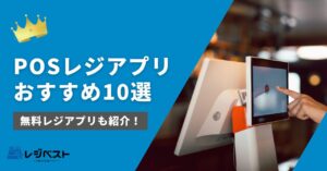 POSレジアプリおすすめ10選｜無料利用できるサービスや選び方も解説！