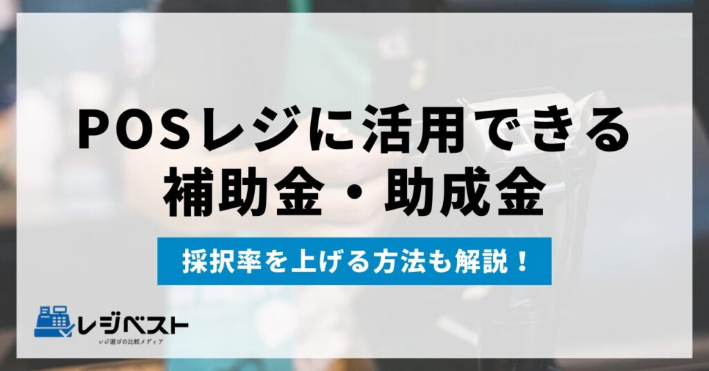 【2026年最新】POSレジの導入に活用できる補助金・助成金7選｜採択率を上げる方法も解説